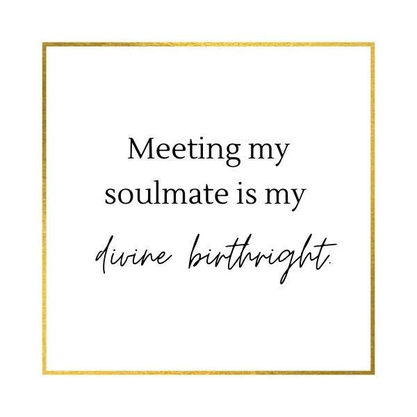 Meeting my soulmate is my divine birthright